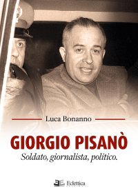 Immagine copertina libro Giorgio Pisanò. Soldato, giornalista, politico
