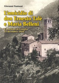 Immagine copertina libro L'omicidio di don Ernesto Talè e Maria Belleni. Castellino di Guiglia 12 dicembre 1944