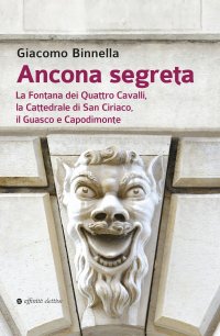 Immagine copertina libro Ancona segreta. La fontana dei Quattro Cavalli, la Cattedrale di San Ciriaco, il Guasco e Capodimonte