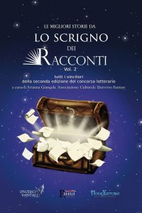 Immagine copertina libro Le migliori storie da Lo Scrigno dei Racconti. Tutti i vincitori della seconda edizione del concorso letterario. Vol. 2