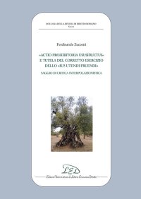 Immagine copertina libro «Actio prohibitoria ususfructus» e tutela del corretto esercizio dello «ius utendi fruendi». Saggio di critica interpolazionistica
