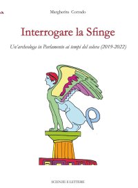 Immagine copertina libro Interrogare la Sfinge. Un'archeologa in Parlamento ai tempi del colera (2019-2022)