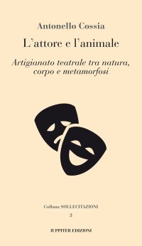 Immagine copertina libro L'attore e l'animale. Artigianato teatrale tra natura, corpo e metamorfosi