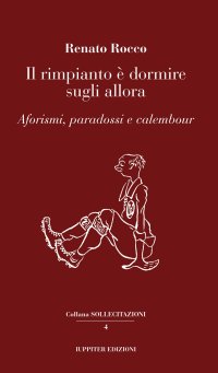 Immagine copertina libro Il rimpianto è dormire sugli allora. Aforismi, paradossi e calembour