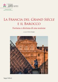 Immagine copertina libro La Francia del Grand Siècle e il barocco. Fortuna e sfortuna di una nozione
