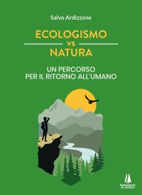 Immagine copertina libro Ecologismo vs natura. Un percorso per il ritorno all'umano