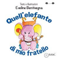 Immagine copertina libro Quell'elefante di mio fratello. Ediz. illustrata
