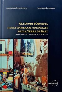 Immagine copertina libro Gli studi d'artista negli itinerari culturali della terra di Bari. Bari - Bitetto - Murgia Altamurana. Ediz. illustrata