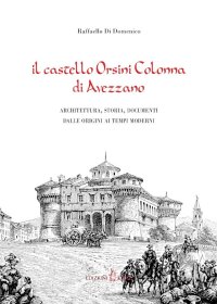 Immagine copertina libro Il castello Orsini Colonna di Avezzano. Architettura, storia, documenti dalle origini ai tempi moderni