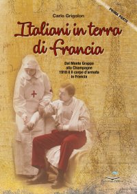 Immagine copertina libro Italiani in terra di Francia. 1918 il II Corpo d’Armata in Francia. Vol. 1: Dal Monte Grappa alla Champagne