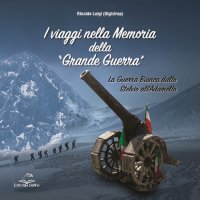 Immagine copertina libro I viaggi nella memoria della Grande Guerra. La guerra bianca dallo Stelvio all’Adamello