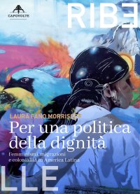Immagine copertina libro Per una politica della dignità. Femminismi, migrazioni e colonialità in America Latina