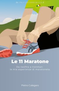 Immagine copertina libro Le 11 maratone. Da neofita a Ironman: le mie esperienze da maratoneta