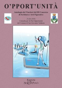 Immagine copertina libro O'pport'unità. Antologia dei vincitori del terzo Concorso di scrittura e arti figurative