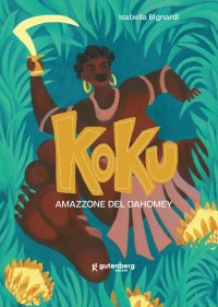 Immagine copertina libro Koku. Amazzone del Dahomey. Ediz. illustrata
