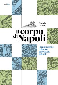 Immagine copertina libro Il corpo di Napoli. Organizzazione culturale dello spazio naturale