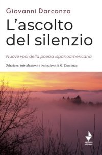 Immagine copertina libro L'ascolto del silenzio. Nuove voci della poesia ispanoamericana. Ediz. bilingue