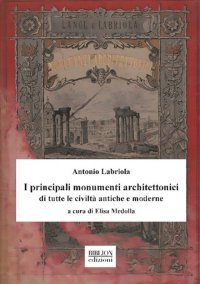 Immagine copertina libro I principali monumenti architettonici di tutte le civiltà antiche e moderne