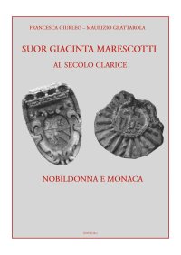 Immagine copertina libro Suor Giacinta Marescotti, al secolo Clarice. Nobildonna e monaca