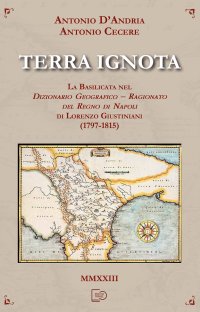 Immagine copertina libro Terra ignota. La Basilicata nel dizionario geografico - ragionato del Regno di Napoli di Lorenzo Giustiniani (1797-1815)