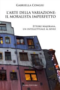 Immagine copertina libro L'arte della variazione: il moralista imperfetto. Ettore Majorana, un intellettuale al bivio