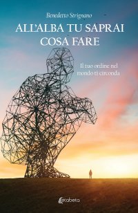 Immagine copertina libro All’alba tu saprai cosa fare. Il tuo ordine nel mondo ti circonda