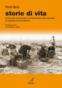 Immagine copertina libro Storie di vita. Da braccianti ad imprenditori: la trasformazione delle cooperative di conduzione terreni di Modena