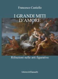 Immagine copertina libro I grandi miti d'amore. Rifrazioni nelle arti figurative