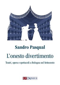 Immagine copertina libro L'onesto divertimento. Teatri, opera e spettacoli a Bologna nel Settecento