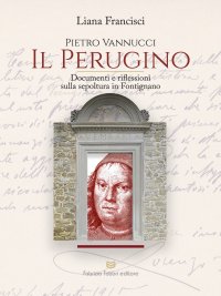 Immagine copertina libro Pietro Vannucci. Il Perugino. Documenti e riflessioni sulla sepoltura in fontignano