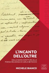 Immagine copertina libro L'incanto dell’Oltre. Dalla Sacra Scrittura alla poesia religiosa di Carlo Betocchi. Con Libro in brossura: L'incanto dell'Oltre. Da «Il Frontespizio» alla nuova poesia di Carlo Betocchi