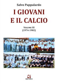Immagine copertina libro I giovani e il calcio. Vol. 3: (1974-1982)