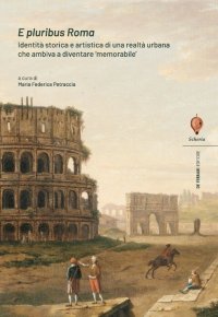 Immagine copertina libro E pluribus Roma. Identità storica e artistica di una realtà urbana che ambiva a diventare «memorabile»