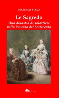 Immagine copertina libro Le Sagredo. Una dinastia di salottiere nella Venezia del Settecento