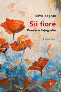 Immagine copertina libro Sii fiore. Poesie e fotografie