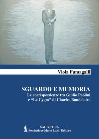 Immagine copertina libro Sguardo e memoria. Le corrispondenze tra Giulio Paolini e «Le Cygne» di Charles Baudelaire
