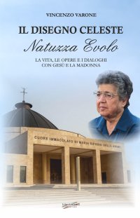 Immagine copertina libro Il disegno celeste. Natuzza Evolo. La vita, le opere e i dialoghi Con Gesù e la Madonna