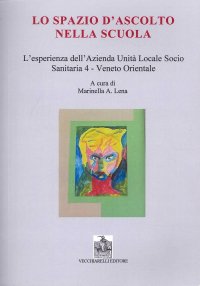 Immagine copertina libro Lo spazio d'ascolto nella scuola. L'esperienza dell'Azienda Unità Locale Socio Sanitaria 4 - Veneto Orientale