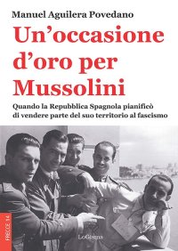 Immagine copertina libro Un'occasione d'oro per Mussolini. Quando la Repubblica Spagnola pianificò di vendere parte del suo territorio al fascismo