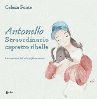 Immagine copertina libro Antonello straordinario capretto ribelle. Le avventure del mio migliore amico