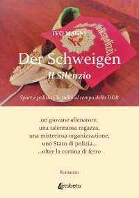Immagine copertina libro Der Schweigen. Il Silenzio. Sport e politica, la follia al tempo della DDR. Un giovane allenatore, una talentuosa ragazza, una misteriosa organizzazione, uno Stato di polizia... oltre la cortina di ferro