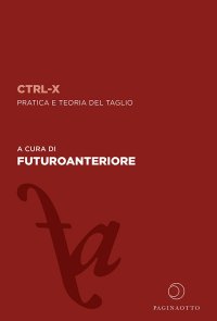 Immagine copertina libro CTRL-X. Pratica e teoria del taglio
