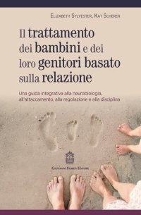 Immagine copertina libro Trattamento dei bambini e dei loro genitori basato sulla relazione. Una guida integrativa alla neurobiologia, all'attaccamento, alla regolazione e alla disciplina