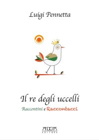 Immagine copertina libro Il re degli uccelli. Raccontini e raccontacci