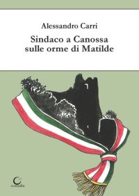 Immagine copertina libro Sindaco a Canossa sulle orme di Matilde. Ediz. illustrata