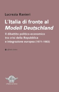 Immagine copertina libro L'Italia di fronte al Modell Deutschland. Il dibattito politico-economico tra crisi della Repubblica e integrazione europea (1971-1983)