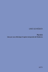 Immagine copertina libro Uwe Schröder. Pardiè. Idea per una città dopo il regime temporale del moderno
