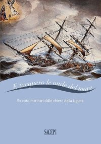 Immagine copertina libro E tacquero le onde del mare. Ex voto marinari dalle chiese della Liguria. Ediz. a colori