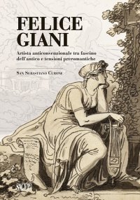 Immagine copertina libro Felice Giani. Artista anticonvenzionale tra fascino dell'antico e tensioni preromantiche. San Sebastiano Curone. Ediz. illustrata