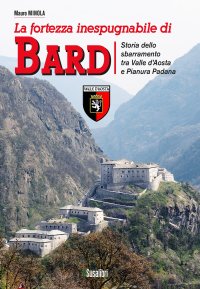 Immagine copertina libro La fortezza inespugnabile di Bard. Storia dello sbarramento tra Valle d'Aosta e Pianura Padana